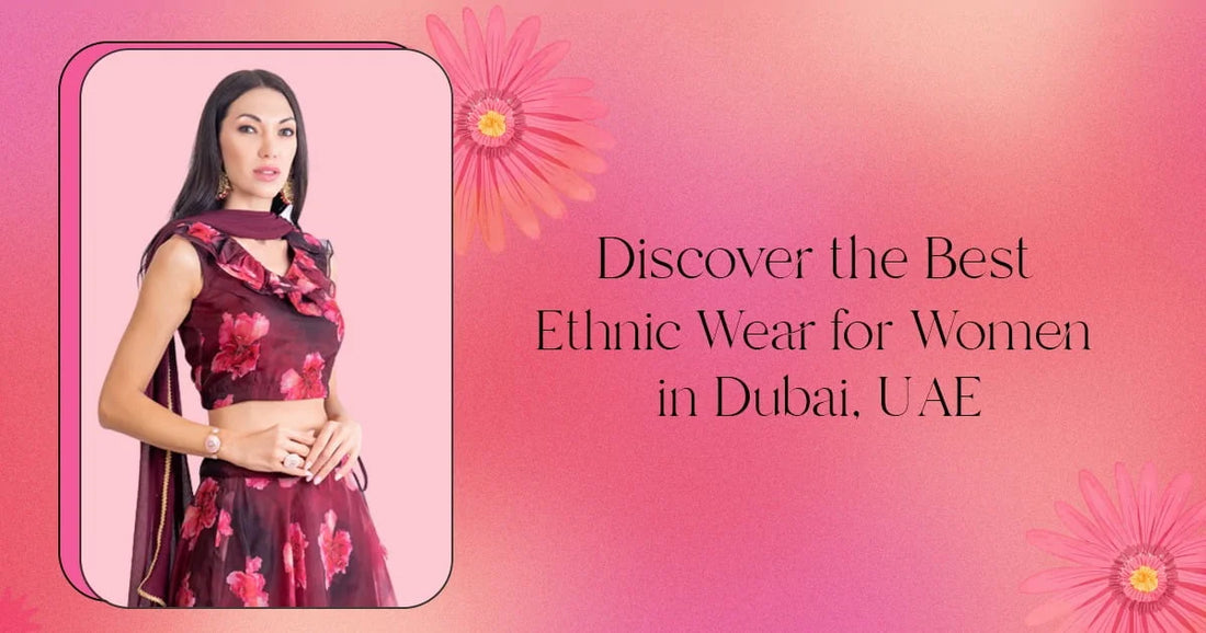 Discover the Best Ethnic Wear for Women in Dubai, UAE