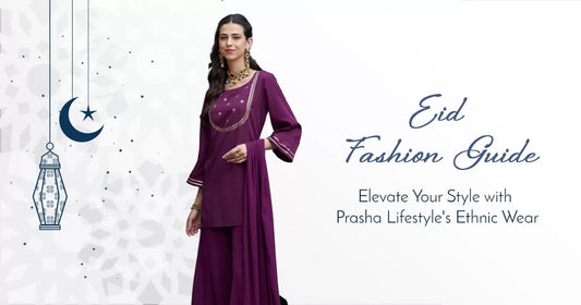 Eid Fashion Guide: Elevate Your Style with Prasha Lifestyle’s Ethnic Wear