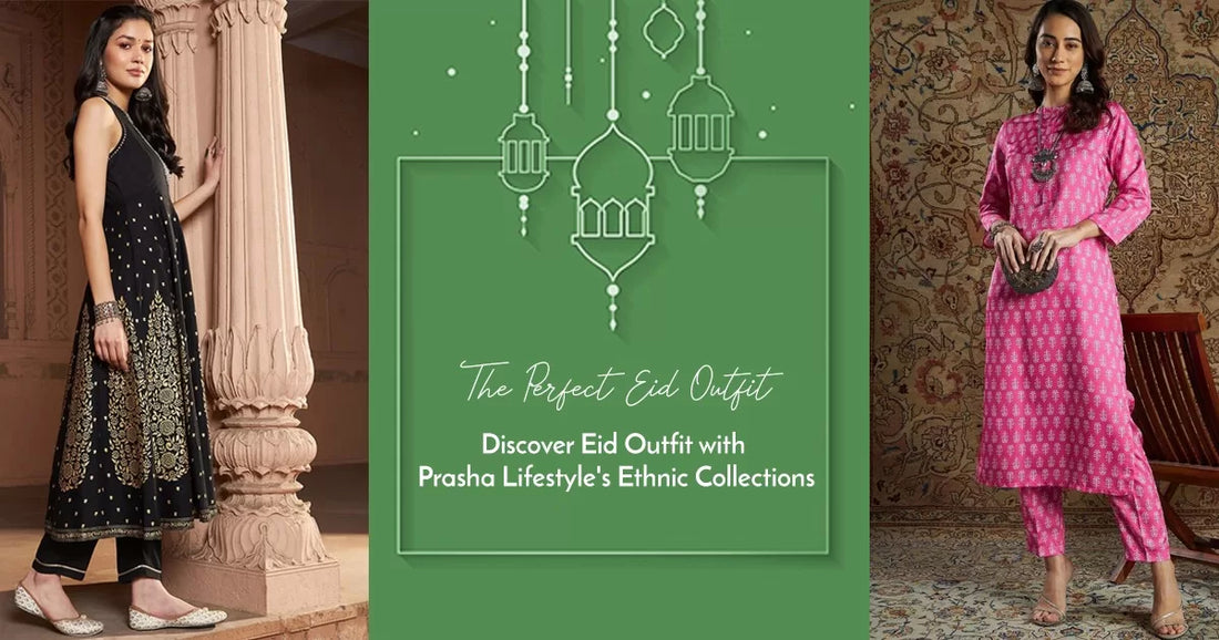 The Perfect Eid Outfit: Discover Eid Outfit with Prasha Lifestyle’s Ethnic Collections