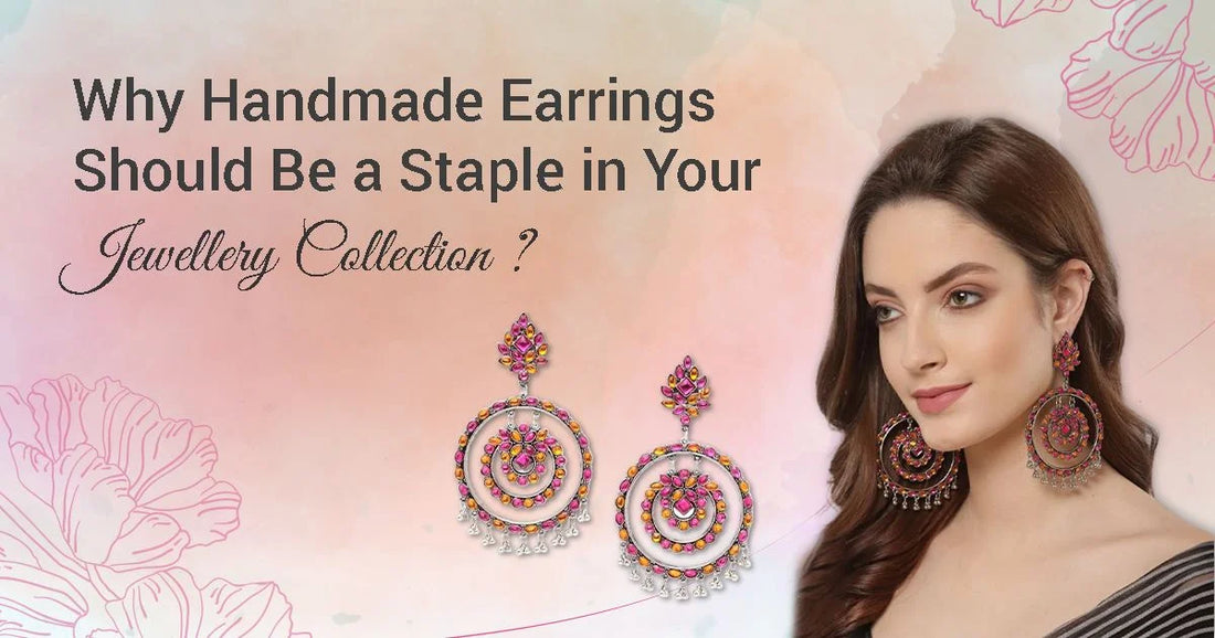 Why Handmade Earrings Should Be a Staple in Your Jewellery Collection